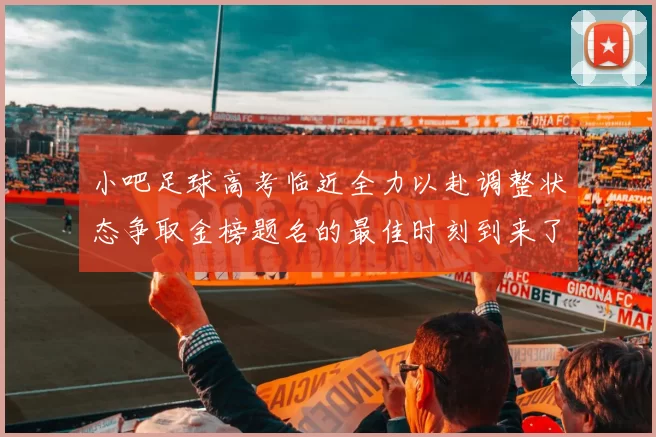 小吧足球高考临近全力以赴调整状态争取金榜题名的最佳时刻到来了