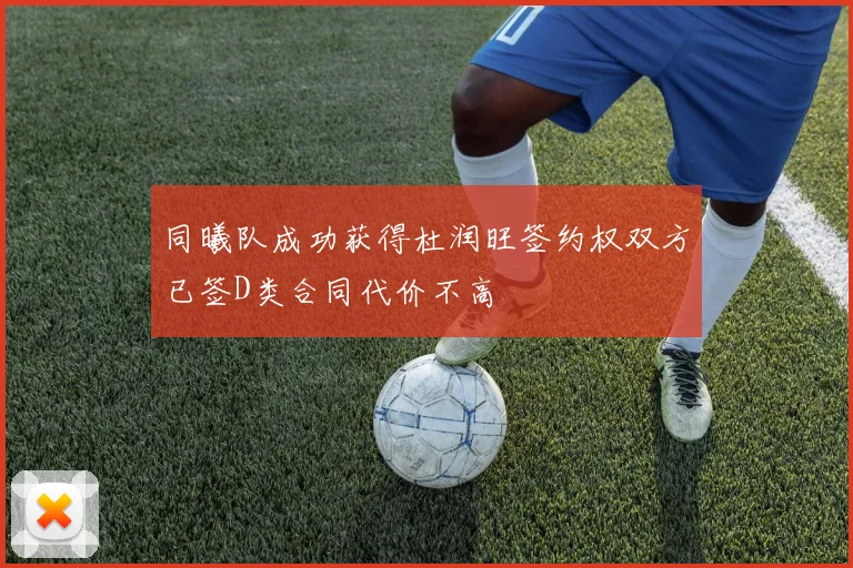 同曦队成功获得杜润旺签约权双方已签D类合同代价不高